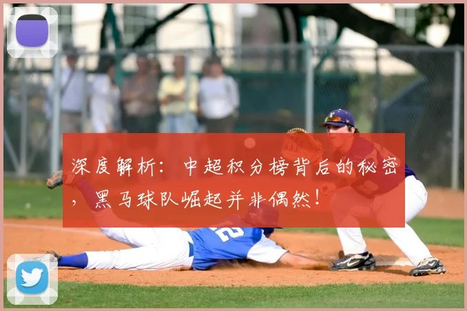 深度解析：中超积分榜背后的秘密，黑马球队崛起并非偶然！
