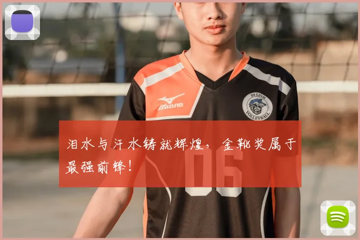泪水与汗水铸就辉煌,金靴奖属于最强前锋!