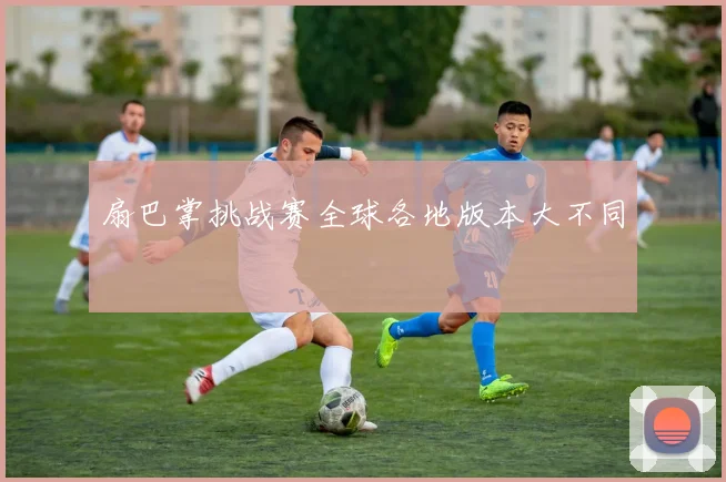 扇巴掌挑战赛全球各地版本大不同
