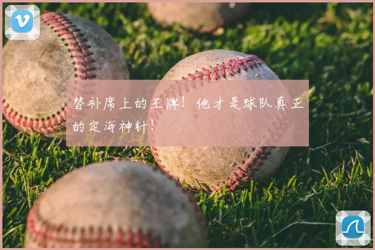 替补席上的王牌!他才是球队真正的定海神针!