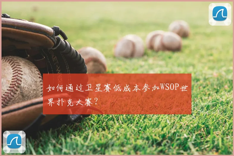 如何通过卫星赛低成本参加WSOP世界扑克大赛？