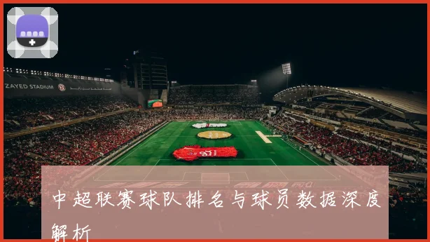 中超联赛球队排名与球员数据深度解析