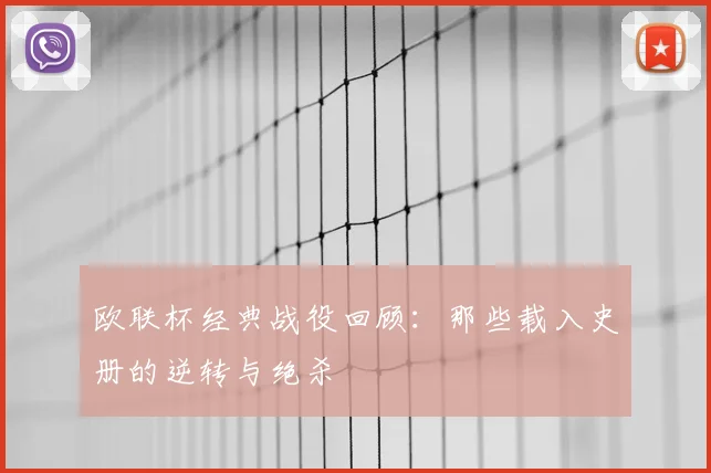 欧联杯经典战役回顾：那些载入史册的逆转与绝杀