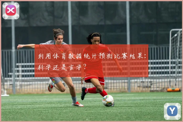 利用体育数据统计预测比赛结果:科学还是玄学?