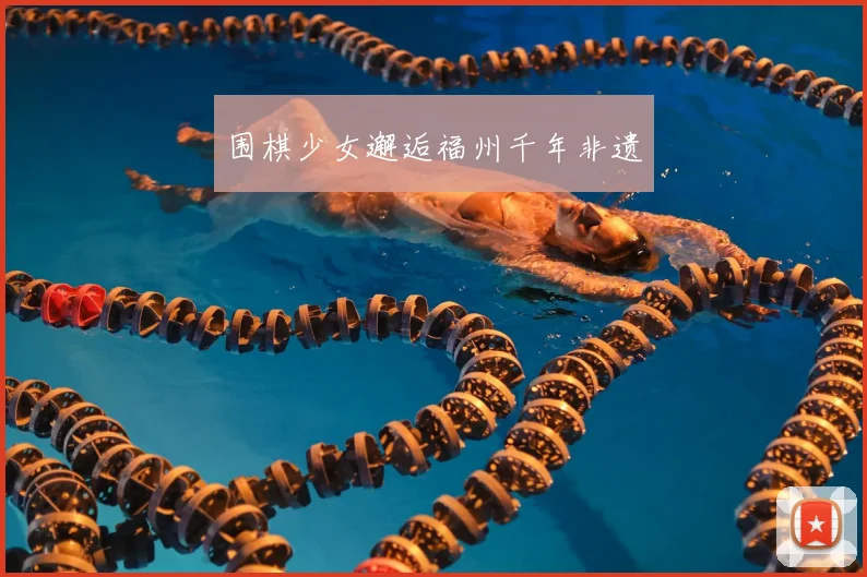 围棋少女邂逅福州千年非遗