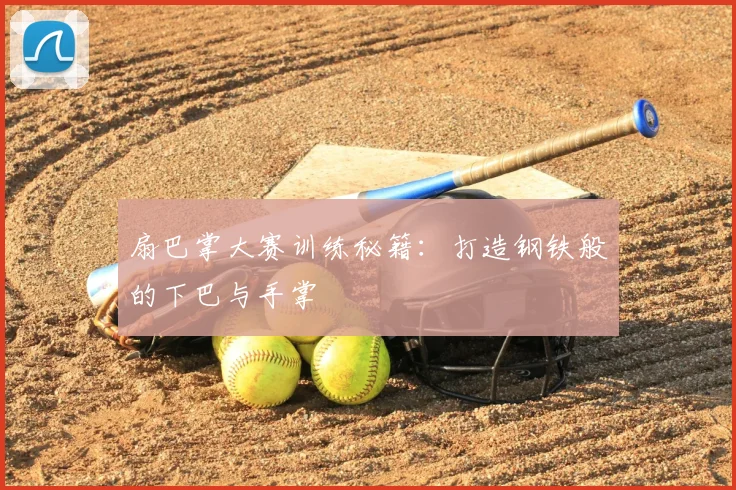 扇巴掌大赛训练秘籍：打造钢铁般的下巴与手掌